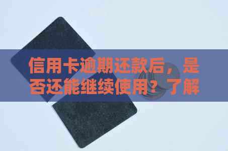 信用卡逾期还款后，是否还能继续使用？了解逾期影响与解决方案