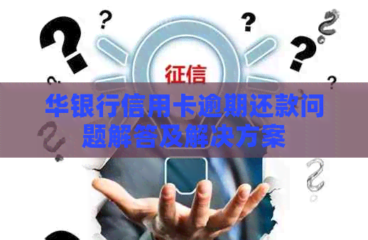 华银行信用卡逾期还款问题解答及解决方案