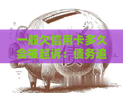 一般欠信用卡多久会被起诉：债务追讨的时间线与可能结果