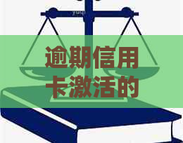 逾期信用卡激活的可能性及相关处理建议