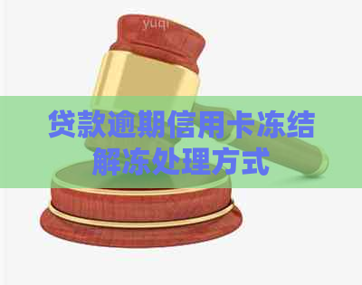 贷款逾期信用卡冻结解冻处理方式