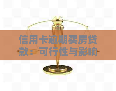 信用卡逾期买房贷款：可行性与影响