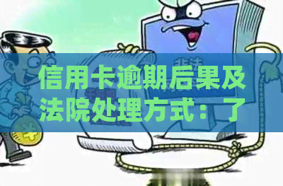 信用卡逾期后果及法院处理方式：了解详细信息以避免不良信用记录