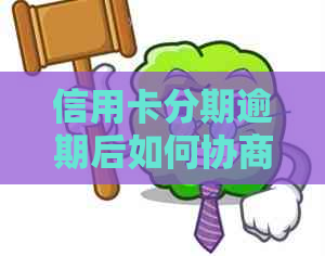 信用卡分期逾期后如何协商还款？了解详细步骤和可能的解决方案