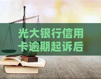 光大银行信用卡逾期起诉后应该怎么应对