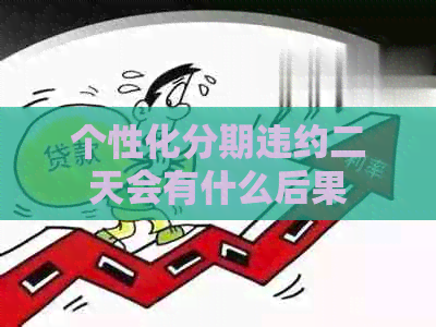 个性化分期违约二天会有什么后果