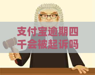 支付宝逾期四千会被起诉吗需要注意什么