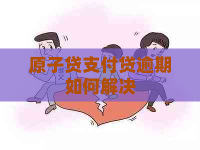 原子贷支付贷逾期如何解决