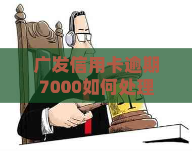 广发信用卡逾期7000如何处理