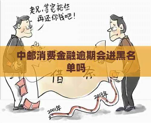 中邮消费金融逾期会进黑名单吗