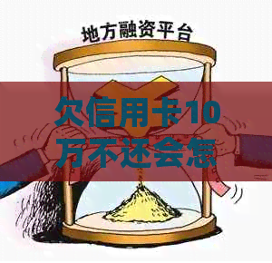 欠信用卡10万不还会怎样处于什么境地