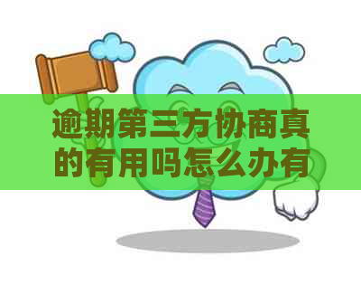 逾期第三方协商真的有用吗怎么办有效果吗