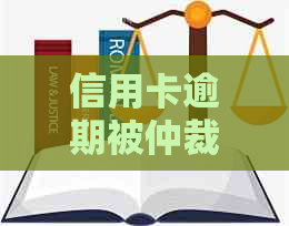 信用卡逾期被仲裁后果如何