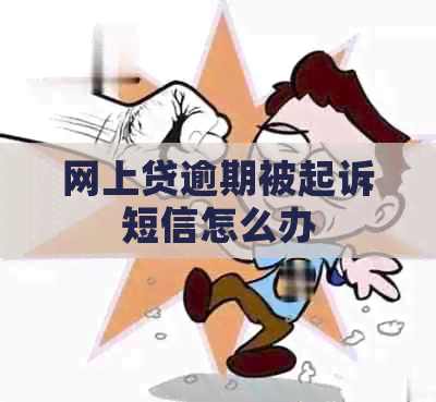 网上贷逾期被起诉短信怎么办