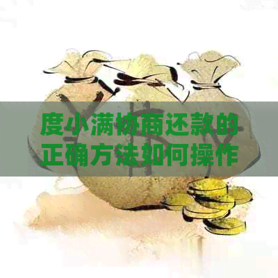 度小满协商还款的正确方法如何操作