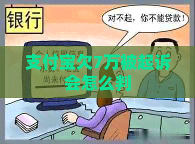 支付宝欠7万被起诉会怎么判