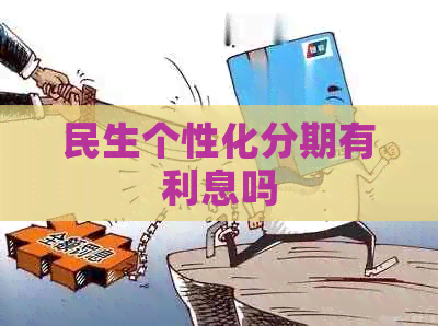 民生个性化分期有利息吗