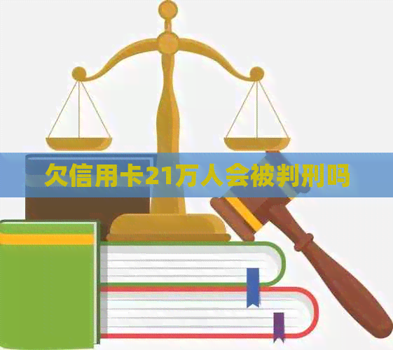 欠信用卡21万人会被判刑吗