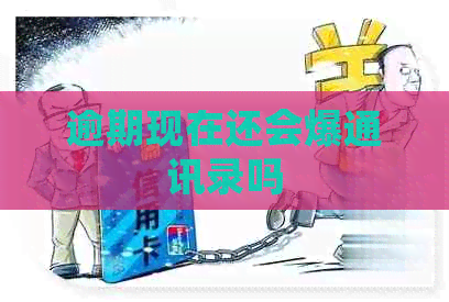 逾期现在还会爆通讯录吗