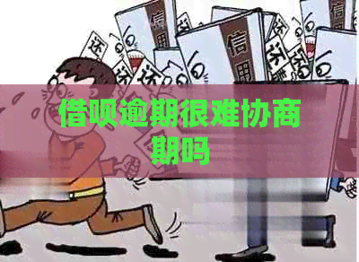 借呗逾期很难协商期吗