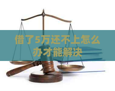 借了5万还不上怎么办才能解决