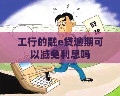 工行的融e贷逾期可以减免利息吗