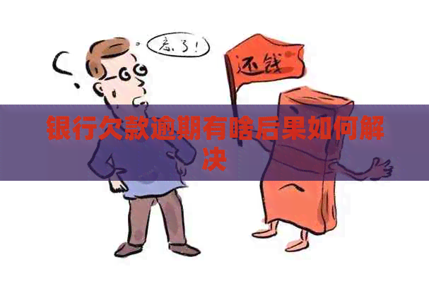 银行欠款逾期有啥后果如何解决