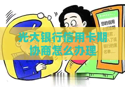 光大银行信用卡期协商怎么办理