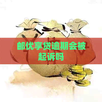 邮优享贷逾期会被起诉吗