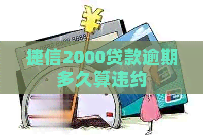 捷信2000贷款逾期多久算违约