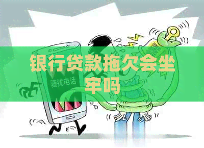 银行贷款拖欠会坐牢吗