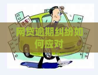 网贷逾期纠纷如何应对