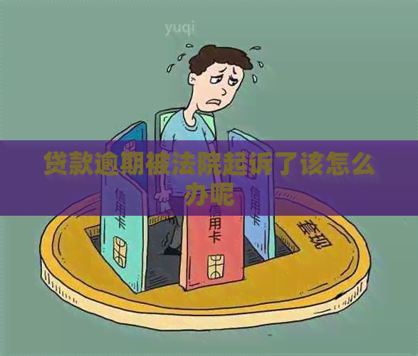 贷款逾期被法院起诉了该怎么办呢