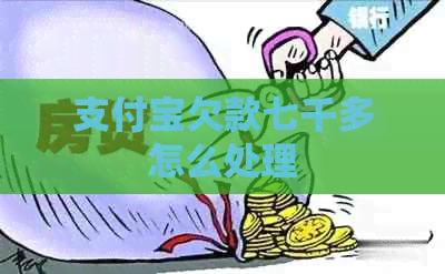 支付宝欠款七千多怎么处理