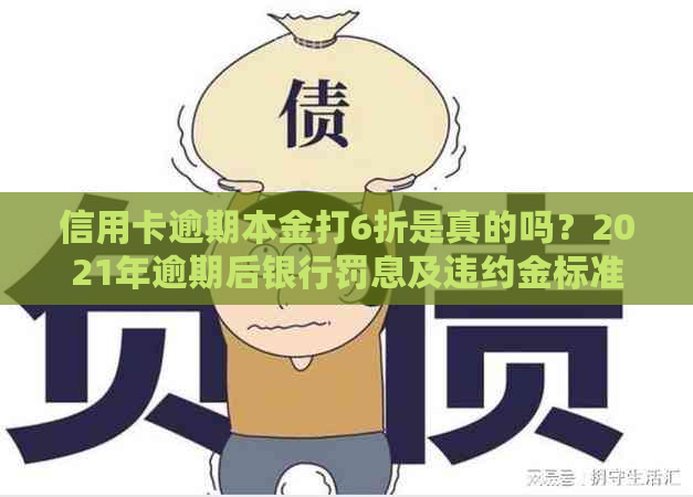 信用卡逾期本金打6折是真的吗？2021年逾期后银行罚息及违约金标准