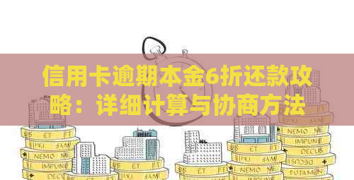 信用卡逾期本金6折还款攻略：详细计算与协商方法