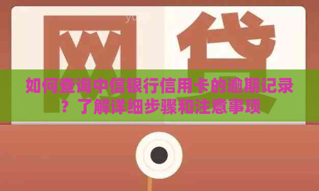 如何查询中信银行信用卡的逾期记录？了解详细步骤和注意事项