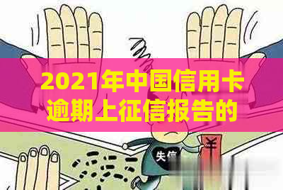 2021年中国信用卡逾期上报告的时间与金额标准是多久？