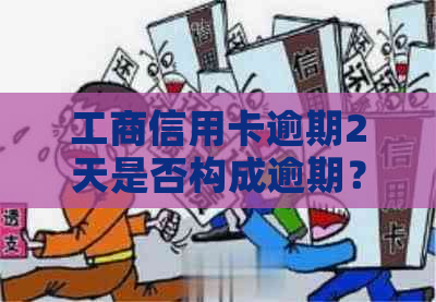 工商信用卡逾期2天是否构成逾期？逾期的影响及解决方法全解析