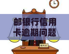 邮银行信用卡逾期问题全面解答：处理策略与应对方法