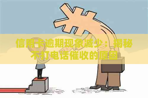 信用卡逾期现象减少：揭秘不打电话的原因