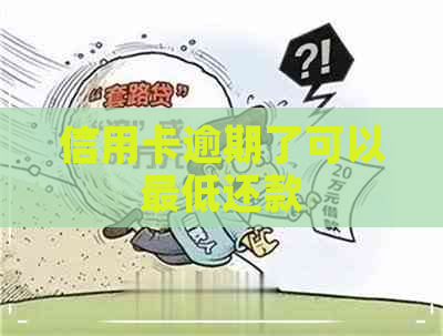 信用卡逾期了可以更低还款