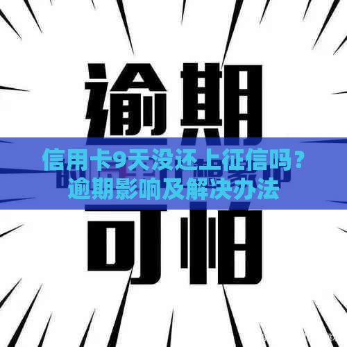 信用卡9天没还上吗？逾期影响及解决办法