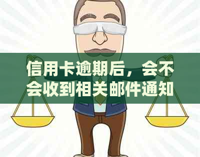 信用卡逾期后，会不会收到相关邮件通知？如何避免逾期产生的不良影响？