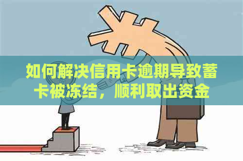 如何解决信用卡逾期导致蓄卡被冻结，顺利取出资金