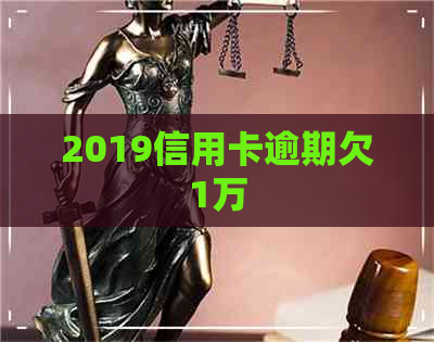 2019信用卡逾期欠1万