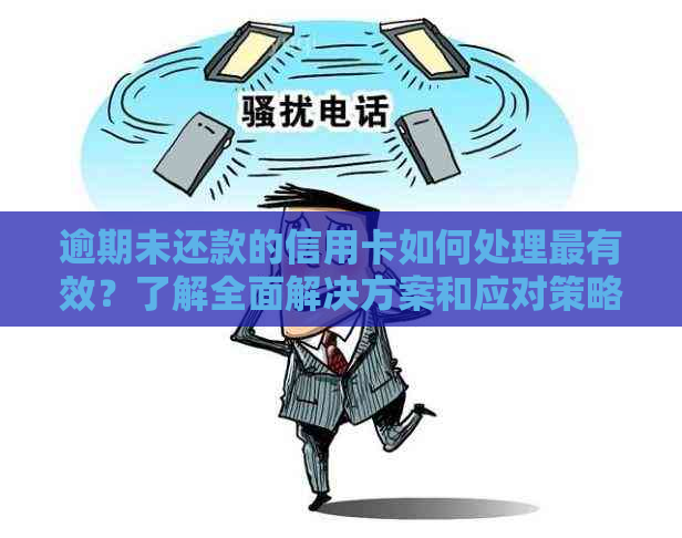 逾期未还款的信用卡如何处理最有效？了解全面解决方案和应对策略