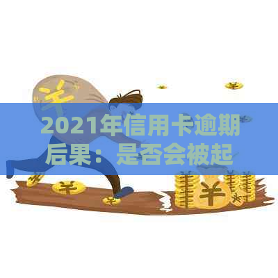 2021年信用卡逾期后果：是否会被起诉？如何避免逾期影响信用？