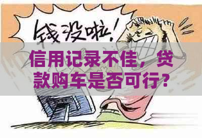 信用记录不佳，贷款购车是否可行？