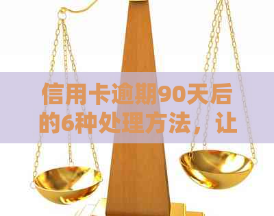 信用卡逾期90天后的6种处理方法，让你轻松摆脱困境